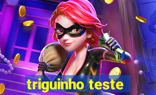 triguinho teste